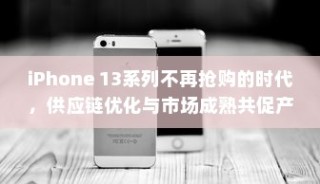 iPhone 13系列不再抢购的时代，供应链优化与市场成熟共促产品普及