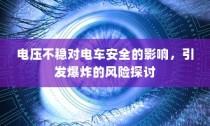 电压不稳对电车安全的影响，引发爆炸风险探讨