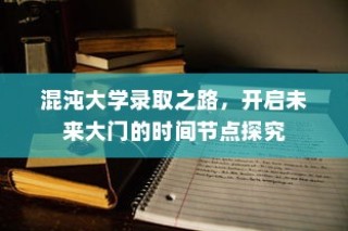 混沌大学录取之路，探究未来大门开启的时间节点