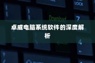 卓威电脑系统软件的全面解析与探讨