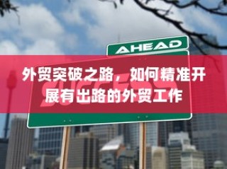 精准开展外贸突破之路，探索有出路的外贸工作策略