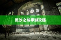 流沙之城手游攻略，揭秘神秘游戏世界的探索秘诀