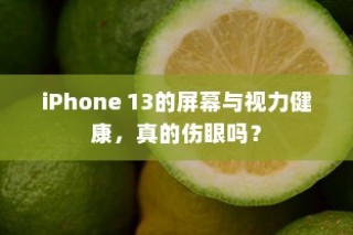 iPhone 13的屏幕与视力健康，真的伤眼吗？