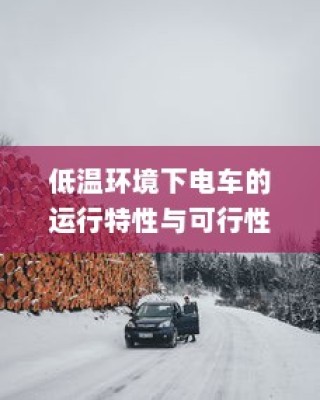 低温环境下电车的运行特性与可行性探讨，冬季电车使用指南手册