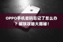 OPPO手机密码忘记了怎么办？解锁攻略大揭秘！