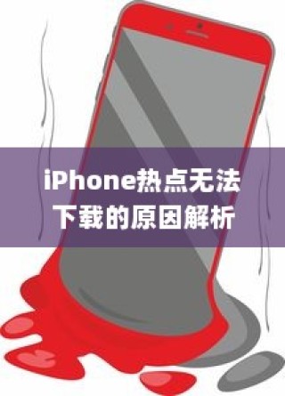 iPhone热点无法下载的原因解析