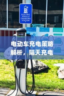 电动车充电策略深度解析，隔天充电的灵活性与潜在影响探讨
