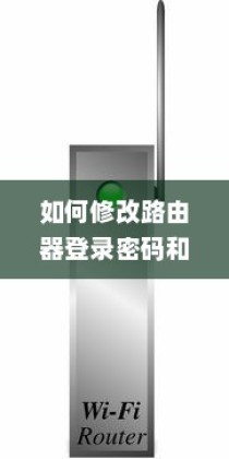 如何修改路由器登录密码和无线WiFi密码—详细修改方法