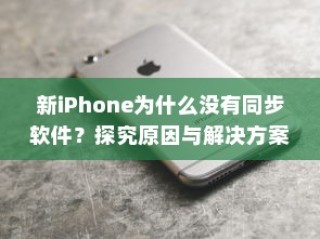 新iPhone为什么没有同步软件？探究原因与解决方案
