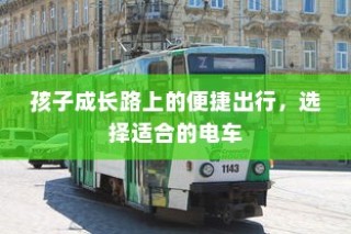 孩子成长路上的便捷出行，优选电车之选