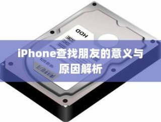 iPhone查找朋友的意义与原因解析