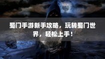 蜀门手游新手攻略，轻松玩转蜀门世界，快速上手！