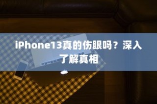 iPhone13真的伤眼吗？深入了解真相