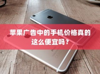 苹果广告中的手机价格真的这么便宜吗？