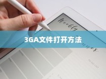 如何打开3GA文件，详细步骤与注意事项