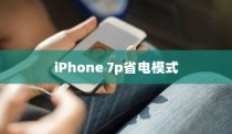 iPhone 7p省电模式及其区别，深度解析电池管理策略