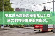 电车过马路是否需要礼让？探讨交通文明与行车安全的关联。