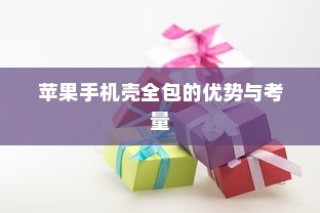 苹果手机壳全包的优势与考量