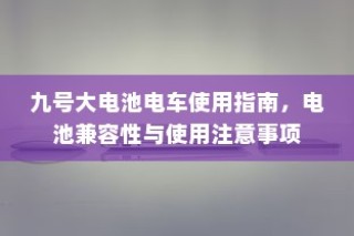 九号大电池电车使用指南，电池兼容性、使用注意事项全解析