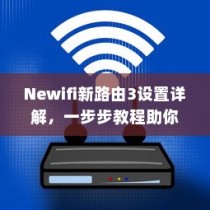Newifi新路由3设置详解，一步步教程助你轻松搞定