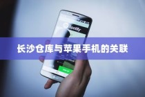 苹果手机在长沙设有仓库吗？探究苹果产品在长沙的物流布局