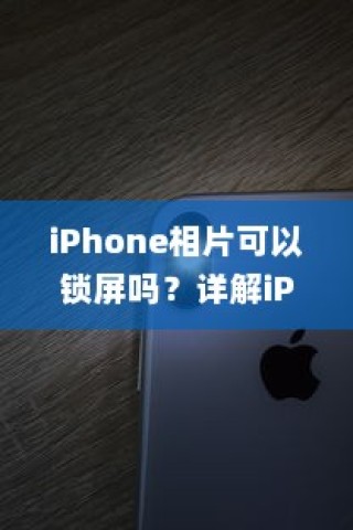 iPhone相片锁屏设置详解，如何为照片添加锁屏保护？