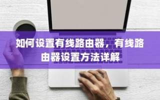 如何设置有线路由器，有线路由器设置方法详解