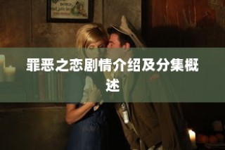 罪恶之恋剧情介绍与分集概述概览