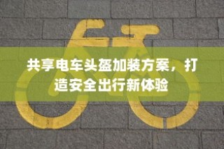 共享电车头盔加装方案，打造安全出行新体验