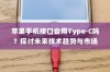 苹果手机接口会用Type-C吗？探讨未来技术趋势与市场变化