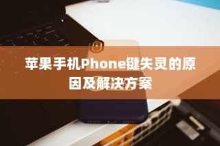 苹果手机Phone键失灵的原因及解决方案