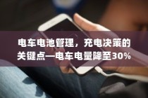 电车电池管理，电量降至30%时充电决策的关键点探讨