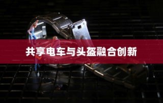 共享电车与头盔融合创新，共创安全出行新时代