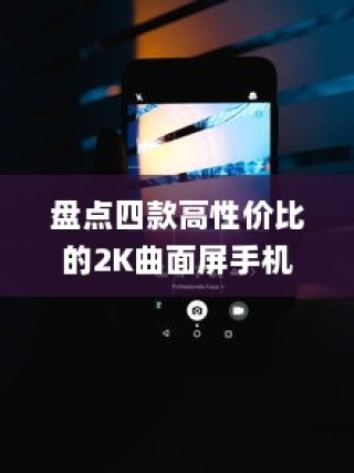 盘点四款高性价比的2K曲面屏手机