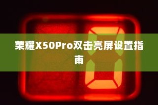 荣耀X50Pro双击亮屏设置指南