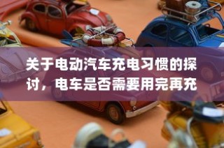 电动汽车充电习惯探讨，电车是否需要耗尽再充电？