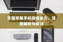 天猫苹果手机保值多久，深度解析与探讨