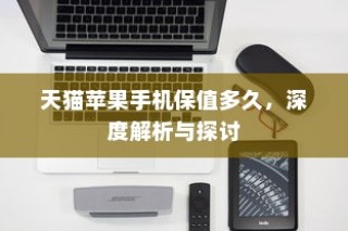 天猫苹果手机保值多久，深度解析与探讨