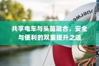 共享电车与头盔融合，安全与便利的双重提升之道