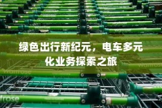 绿色出行新纪元，电车多元化业务探索之旅