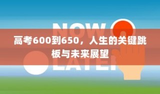 高考分数区间600到650，关键跳板上的未来展望