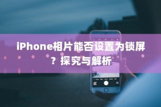 iPhone相片能否设置为锁屏？探究与解析