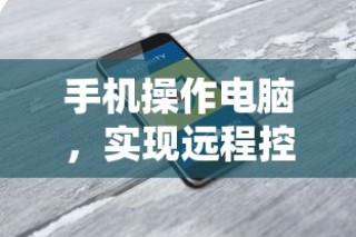 手机操控电脑，远程控制的新便捷之路