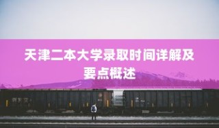 天津二本大学录取时间详解及要点概览