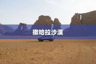 世界十大沙漠排行榜揭晓，撒哈拉沙漠遥遥领先