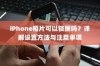 iPhone相片可以锁屏吗？详解设置方法与注意事项