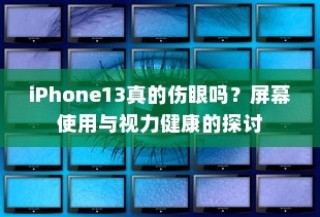 iPhone13真的伤眼吗？屏幕使用与视力健康的探讨
