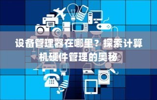 设备管理器在哪里？探索计算机硬件管理的奥秘