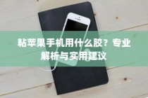 粘苹果手机用什么胶？专业解析与实用建议