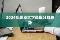 揭秘2024年职业大学录取分数趋势，分析与应对策略展望